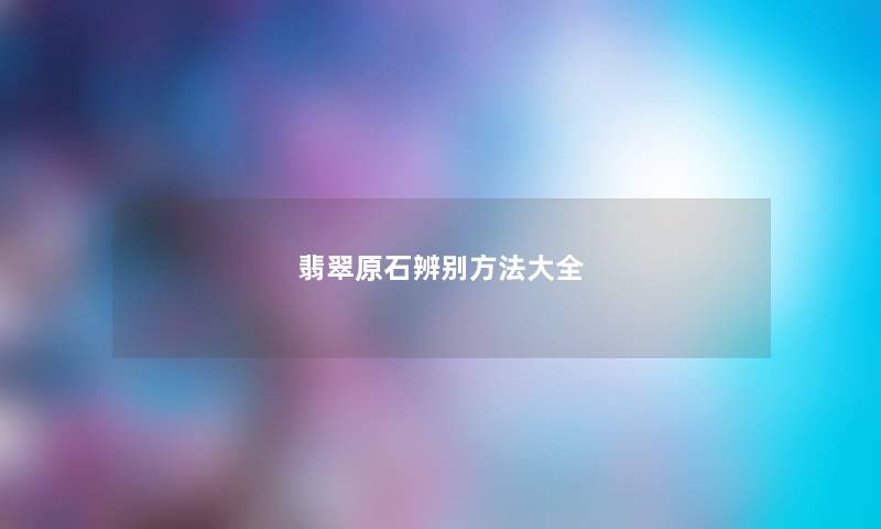 翡翠原石辨别方法大全