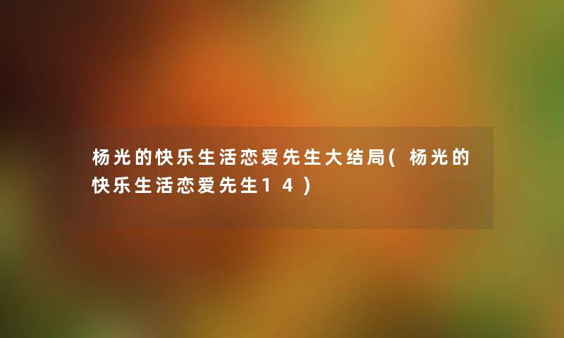 杨光的快乐生活恋爱先生大结局(杨光的快乐生活恋爱先生14)