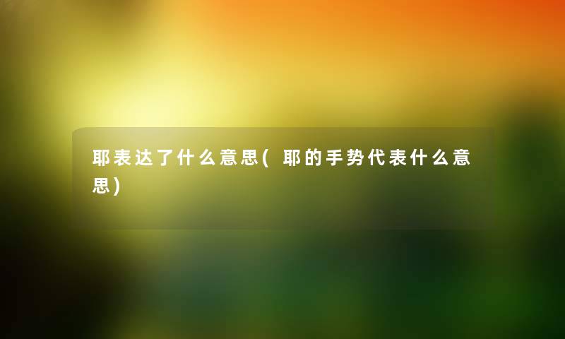 耶表达了什么意思(耶的手势代表什么意思)