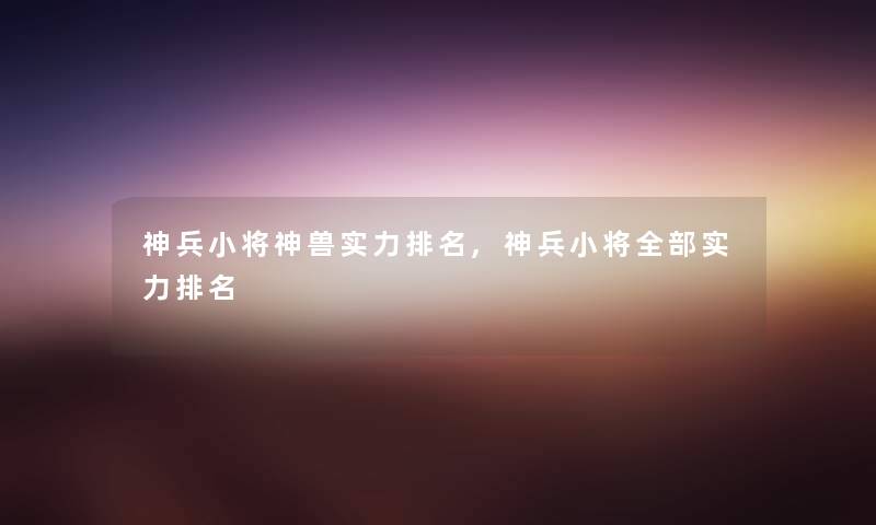 神兵小将神兽实力推荐,神兵小将整理的实力推荐 神兵小将神兽实力推荐,神兵小将整理的实力推荐