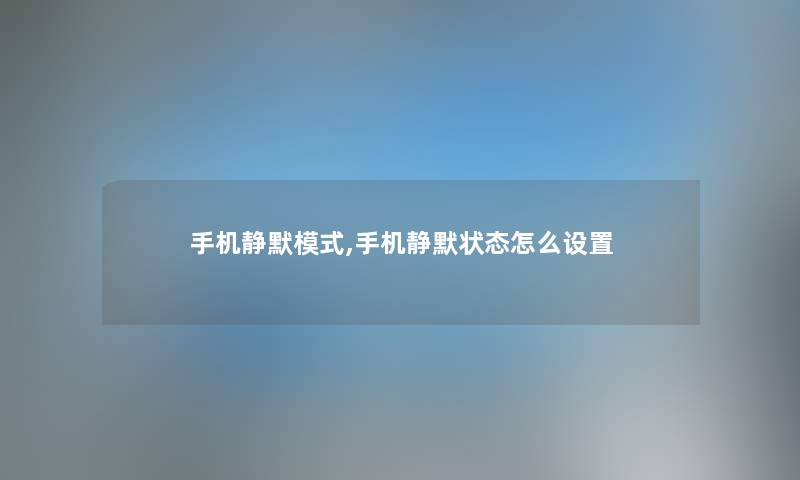 手机静默模式,手机静默状态怎么设置 手机静默模式,手机静默状态怎么设置