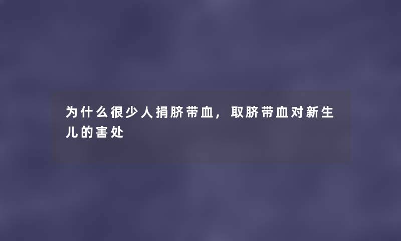 为什么很少人捐脐带血,取脐带血对新生儿的害处