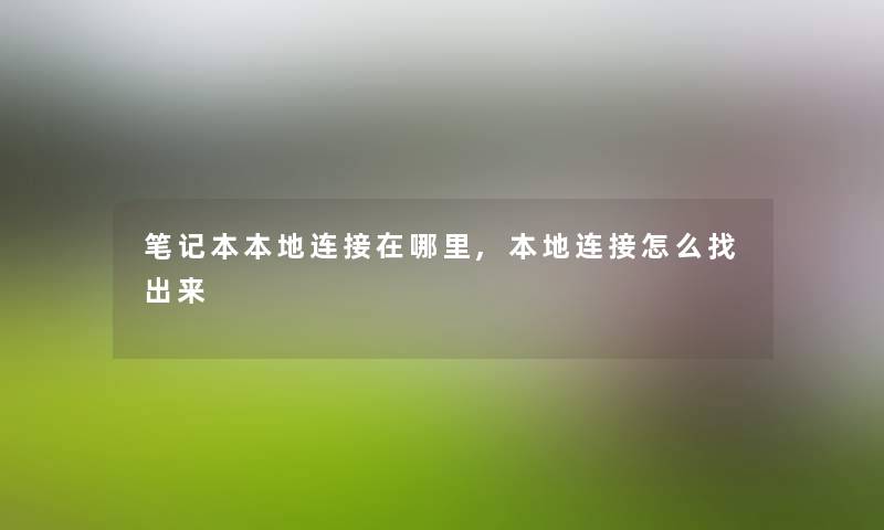 笔记本本地连接在哪里,本地连接怎么找出来