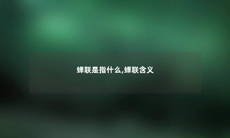 蝉联是指什么,蝉联含义