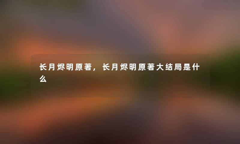 长月烬明原著,长月烬明原著大结局是什么