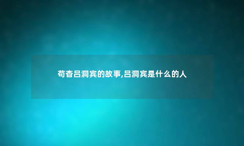 苟杳吕洞宾的故事,吕洞宾是什么的人